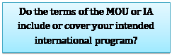 Text Box: Do the terms of the MOU or IA include or cover your intended international program?