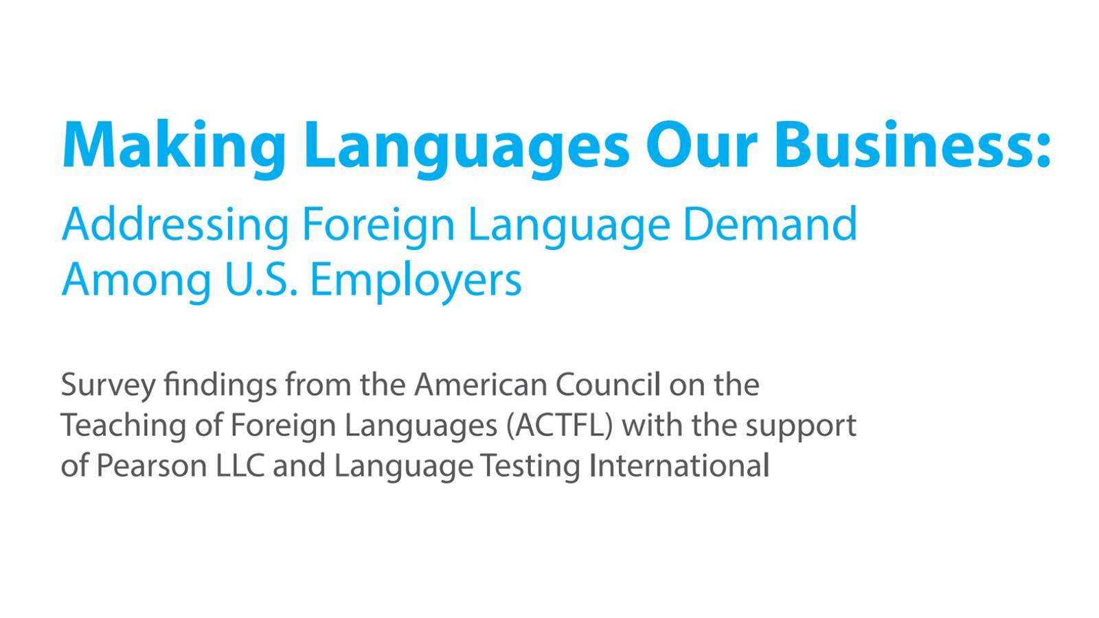 Text: Making Languages Our Business: Addressing Foreign Language Demand Among U.S. Employers. Survey findings from the American Council on the Teaching of Foreign Languages (ACTFL) with the support of Pearson LLC and Language Testing International.