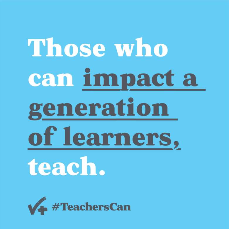 Those who can impact a generation of learners, teach. #TeachersCan