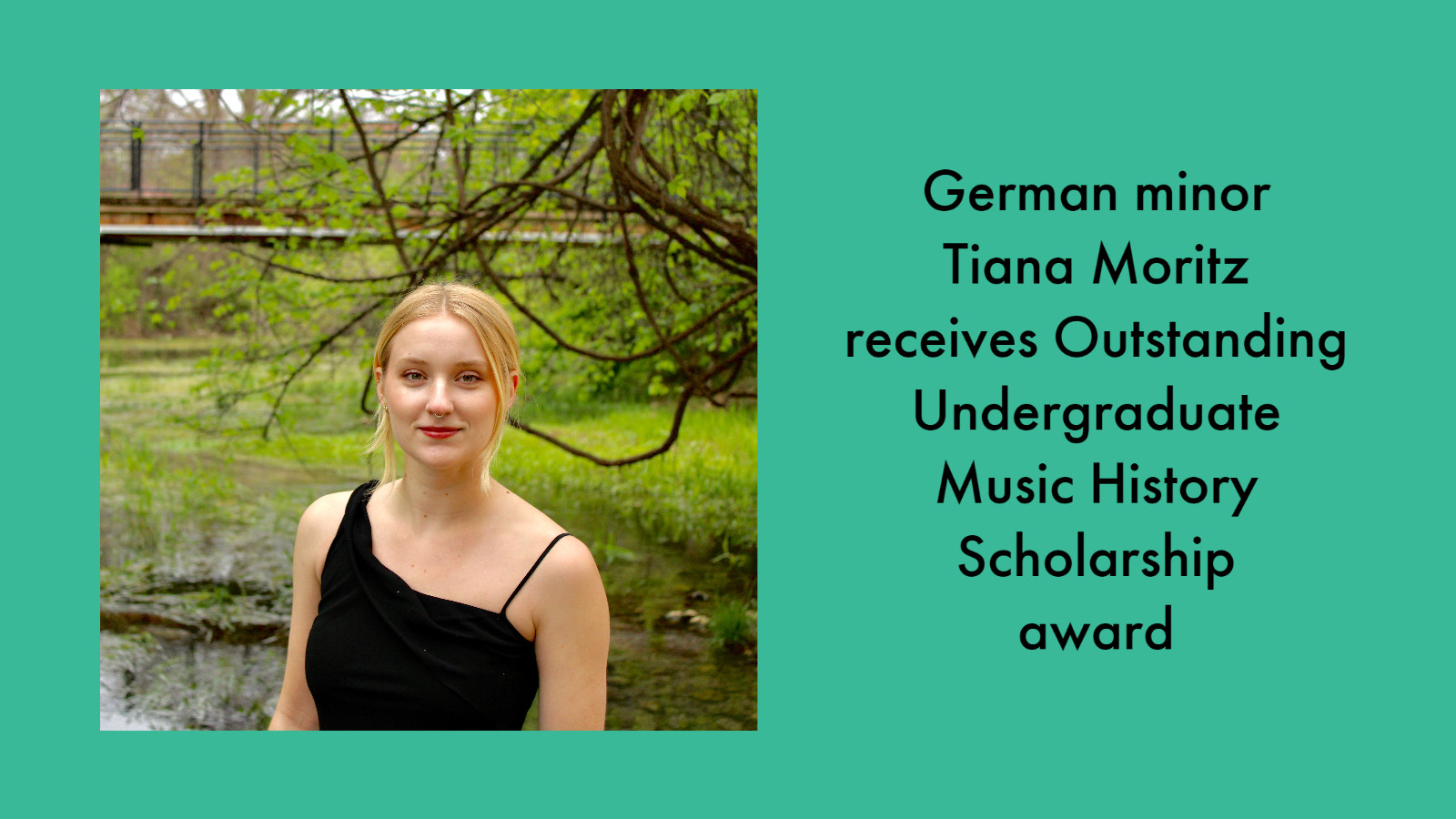 woman, tree, creek, pedestrian bridge; text: German minor Tiana Moritz receives Outstanding Undergraduate Music History Scholarship award