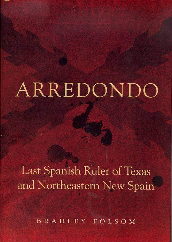 Arredondo: Last Spanish Ruler of Texas and Northeastern New Spain