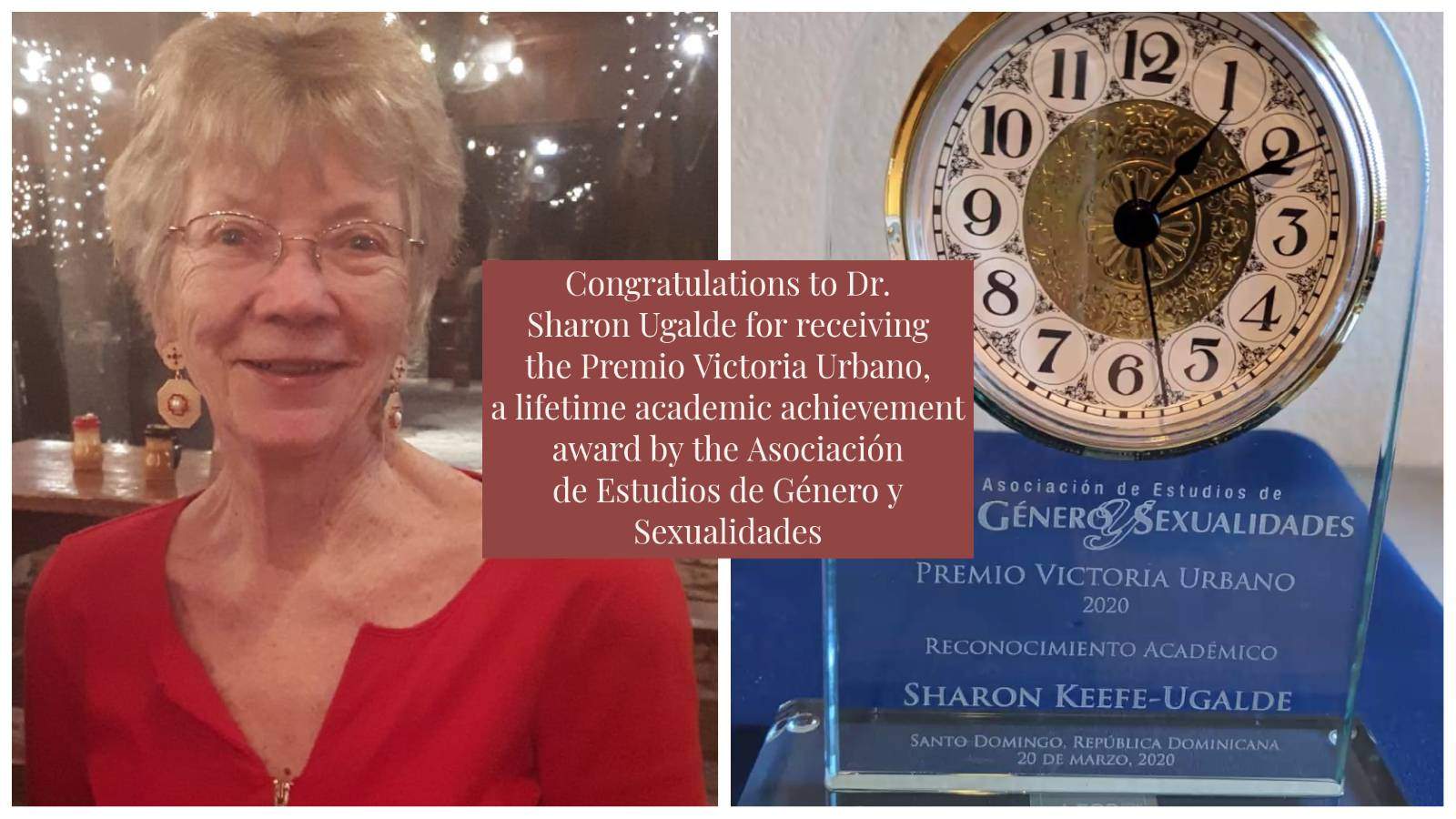 Close up of woman's face, an award, text: Congratulations to Dr. Sharon Ugalde for receiving the Premio Victoria Urbano, a lifetime academic achievement award by the Asociación de Estudios de Género y Sexualidades