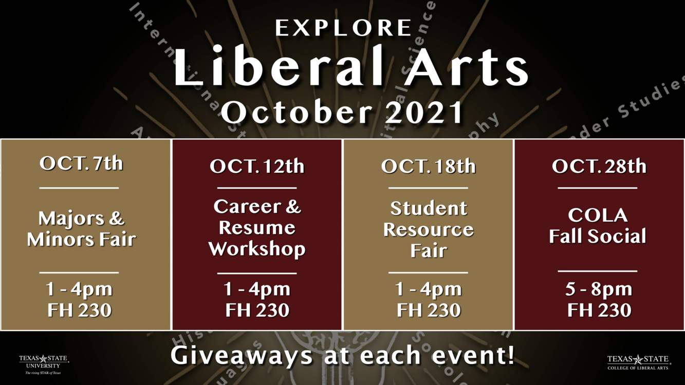 Text: Explore Liberal Arts, October 2021. Oct. 7th: Majors & Minors Fair, 1-4pm FH 230. Oct. 12th: Career & Resume Workshop, 1-4pm, FH 230. Oct 18th: Student Resource Fair, 1-4pm, FH 230. Oct 28th: COLA Fall Social, 5-8pm, FH 230. Giveaways at each event!