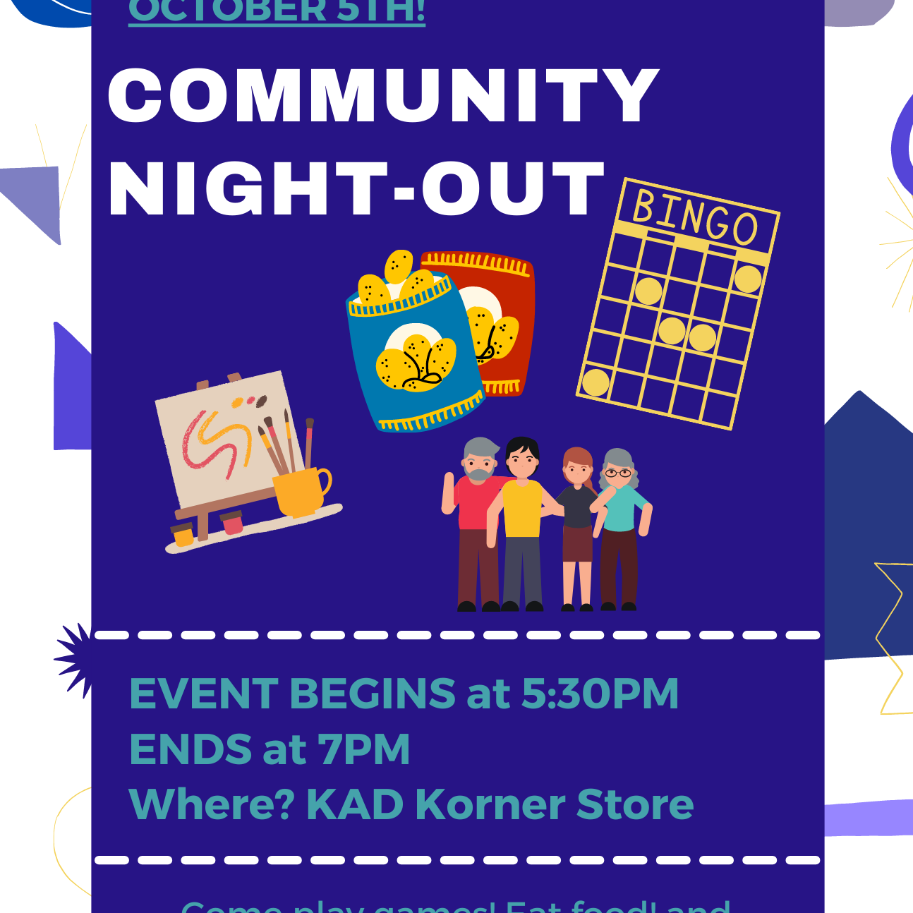 Image: drawings of an easel with paintbrushes, bags of potato chips, a bingo card, and a group of young and elderly people. Text: Come join us on October 5th! Community Night-Out. Event begins at 5:30pm. Ends at 7pm. Where? KAD Korner Store. Come play games! Eat food!