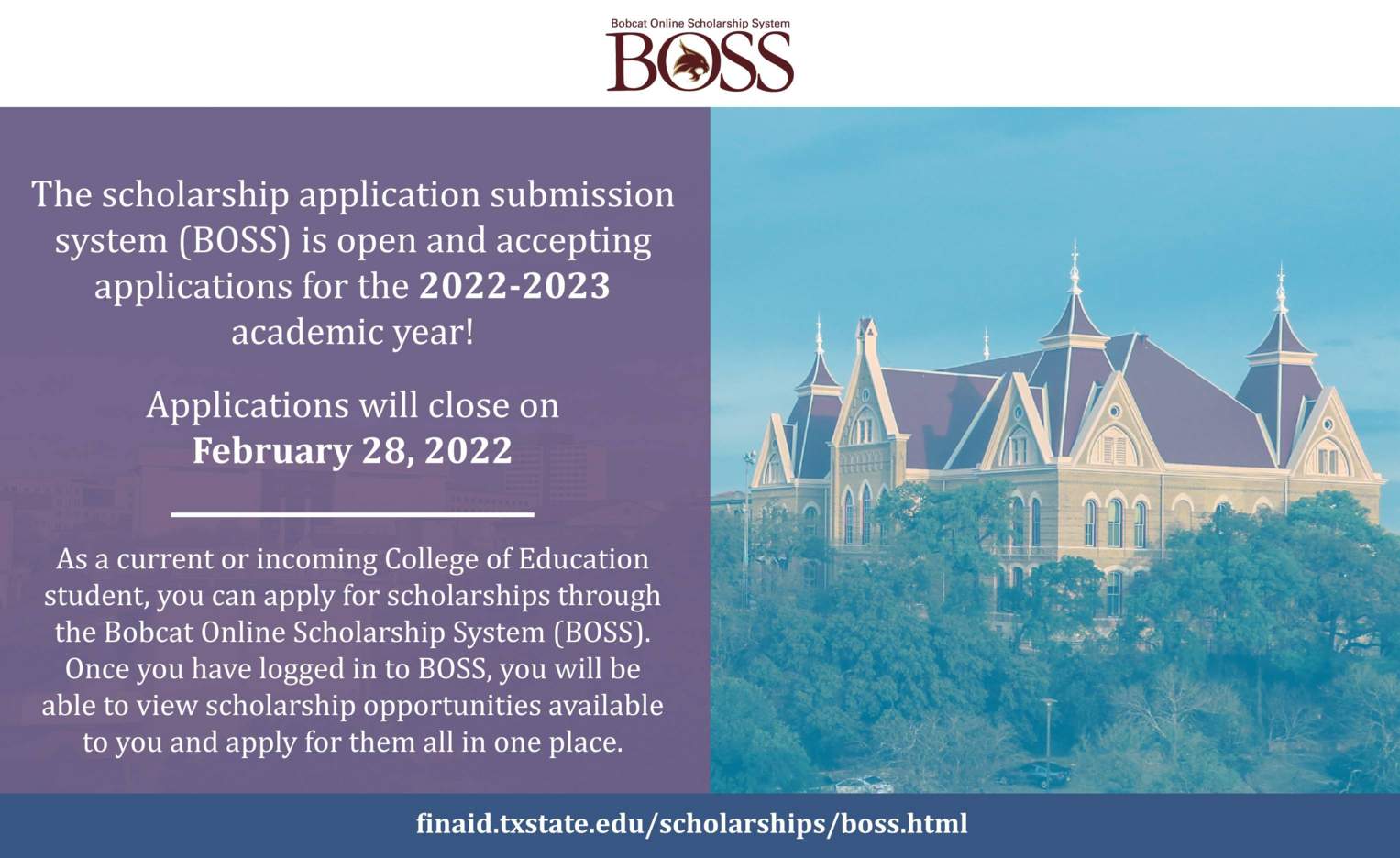 The Bobcat Online Scholarship System (BOSS) allows you to use one application to apply for as many Texas State scholarships as you’re interested in. We are in the process of making all department and college scholarships available through BOSS.