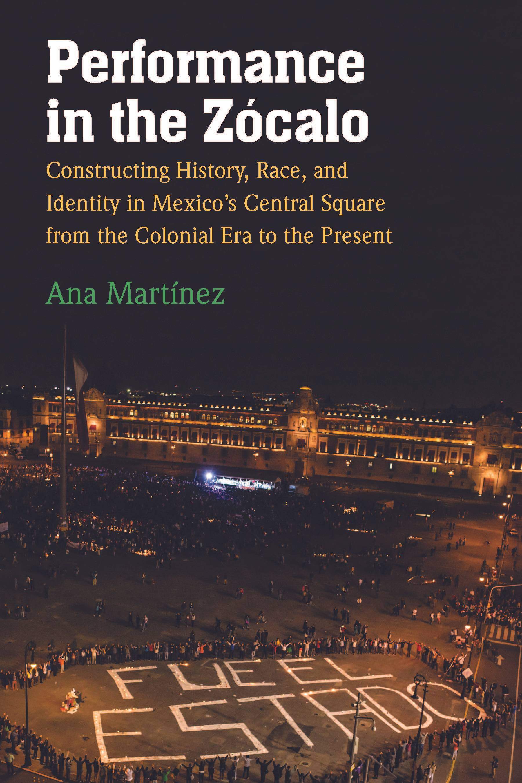 Performance in the Zócalo: Constructing History, Race, and Identity in México's Central Square from the Colonial Era to the Present (University of Michigan Press, 2020)